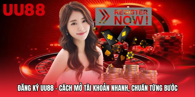 Đăng Ký UU88 - Cách Mở Tài Khoản Nhanh, Chuẩn Từng Bước